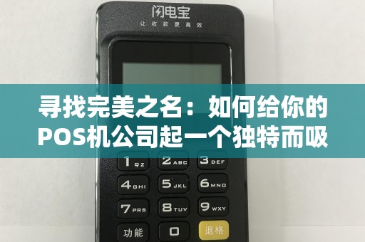 寻找完美之名：如何给你的POS机公司起一个独特而吸引人的名字？