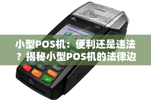 小型POS机：便利还是违法？揭秘小型POS机的法律边界！
