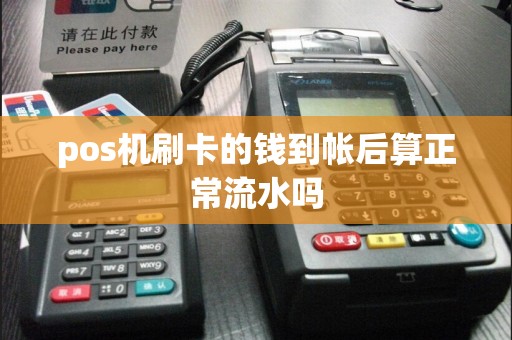 pos机刷卡的钱到帐后算正常流水吗
