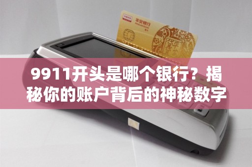 9911开头是哪个银行？揭秘你的账户背后的神秘数字！
