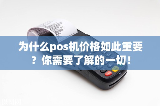 为什么pos机价格如此重要？你需要了解的一切！