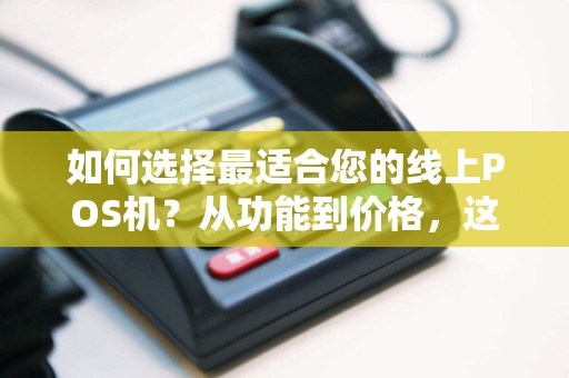 如何选择最适合您的线上POS机？从功能到价格，这些要点你绝对不能错过！