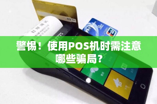 警惕！使用POS机时需注意哪些骗局？