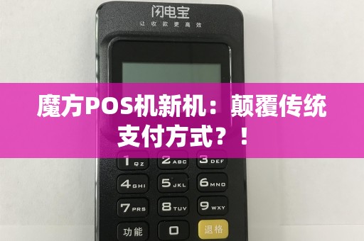 魔方POS机新机：颠覆传统支付方式？！