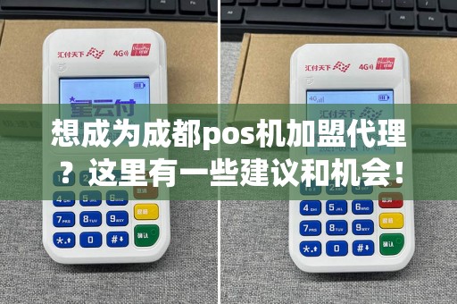 想成为成都pos机加盟代理？这里有一些建议和机会！