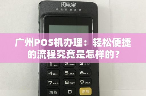 广州POS机办理：轻松便捷的流程究竟是怎样的？