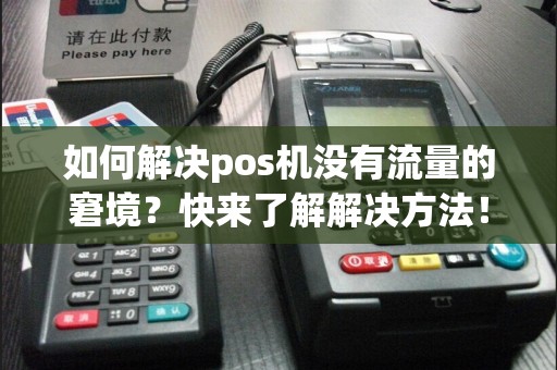 如何解决pos机没有流量的窘境？快来了解解决方法！  第1张