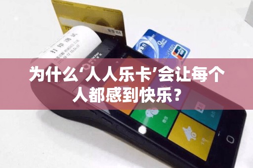为什么‘人人乐卡’会让每个人都感到快乐？