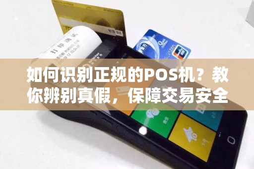 如何识别正规的POS机？教你辨别真假，保障交易安全！  第1张