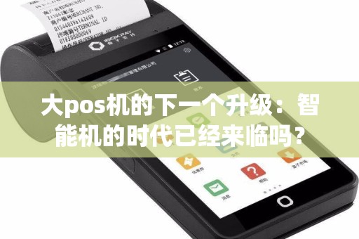 大pos机的下一个升级：智能机的时代已经来临吗？