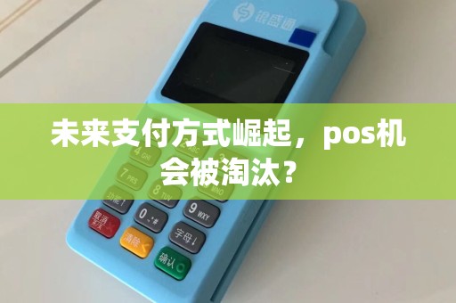 未来支付方式崛起，pos机会被淘汰？  第1张