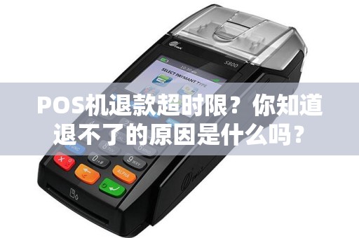 POS机退款超时限？你知道退不了的原因是什么吗？