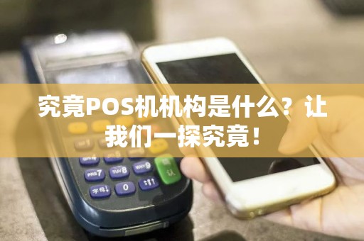 究竟POS机机构是什么？让我们一探究竟！