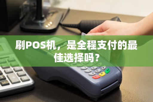 刷POS机，是全程支付的最佳选择吗？