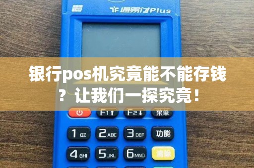 银行pos机究竟能不能存钱？让我们一探究竟！