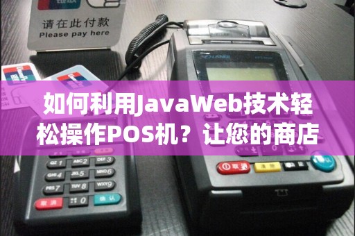 如何利用JavaWeb技术轻松操作POS机？让您的商店管理更高效！  第1张