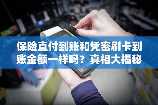 保险直付到账和凭密刷卡到账金额一样吗？真相大揭秘！  第1张