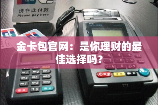 金卡包官网：是你理财的最佳选择吗？