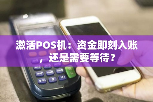 激活POS机：资金即刻入账，还是需要等待？