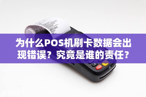 为什么POS机刷卡数据会出现错误？究竟是谁的责任？