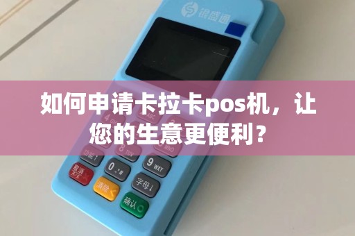 如何申请卡拉卡pos机，让您的生意更便利？
