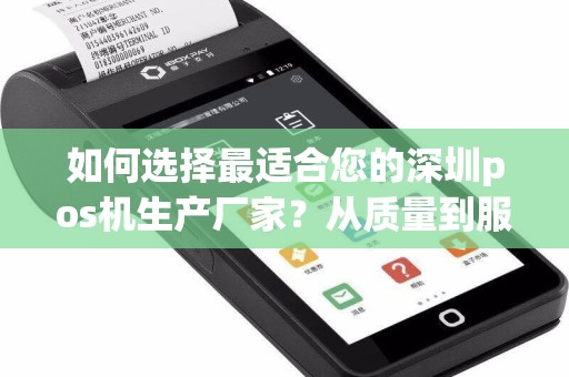 如何选择最适合您的深圳pos机生产厂家？从质量到服务，一网打尽！