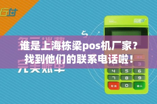 谁是上海栋梁pos机厂家？找到他们的联系电话啦！