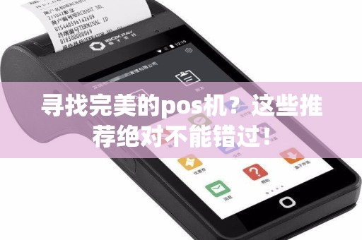 寻找完美的pos机？这些推荐绝对不能错过！