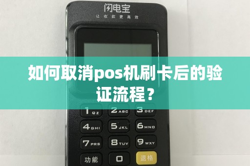 如何取消pos机刷卡后的验证流程？