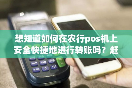 想知道如何在农行pos机上安全快捷地进行转账吗？赶紧来了解转账步骤！
