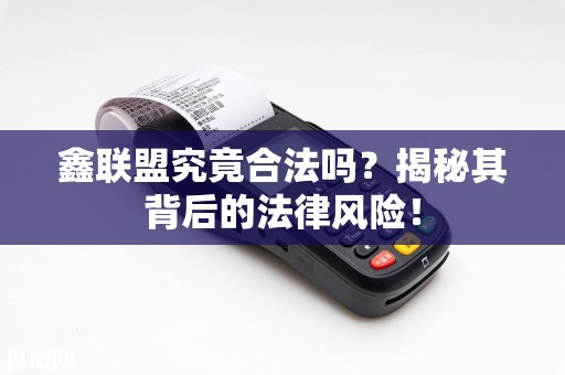 鑫联盟究竟合法吗？揭秘其背后的法律风险！