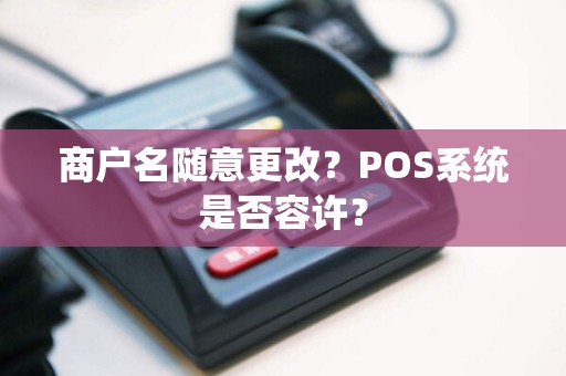 商户名随意更改？POS系统是否容许？