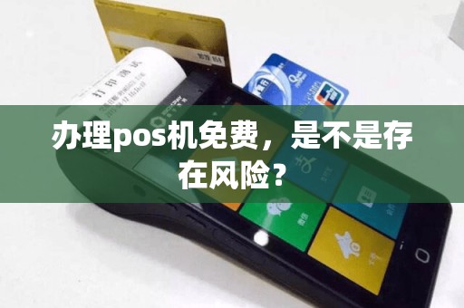 办理pos机免费，是不是存在风险？