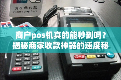 商户pos机真的能秒到吗？揭秘商家收款神器的速度秘密！