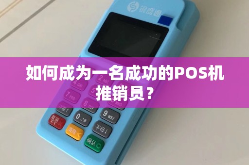 如何成为一名成功的POS机推销员？