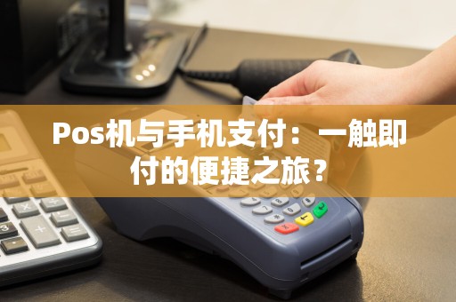 Pos机与手机支付：一触即付的便捷之旅？