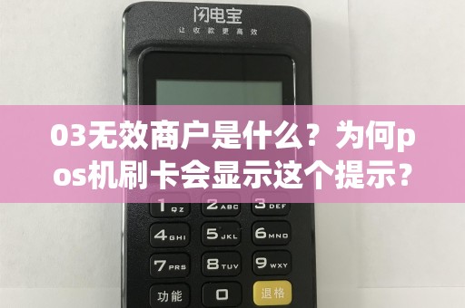 03无效商户是什么？为何pos机刷卡会显示这个提示？