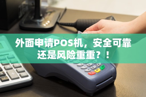 外面申请POS机，安全可靠还是风险重重？！