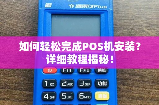 如何轻松完成POS机安装？详细教程揭秘！