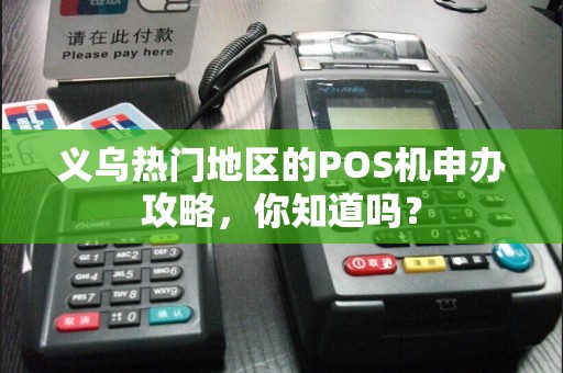 义乌热门地区的POS机申办攻略，你知道吗？
