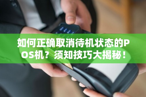 如何正确取消待机状态的POS机？须知技巧大揭秘！
