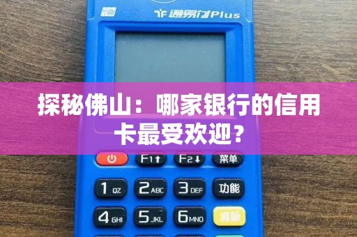 探秘佛山：哪家银行的信用卡最受欢迎？