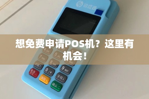 想免费申请POS机？这里有机会！