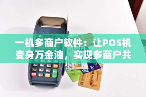 一机多商户软件：让POS机变身万金油，实现多商户共享经营？  第1张