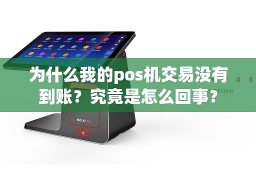 为什么我的pos机交易没有到账？究竟是怎么回事？