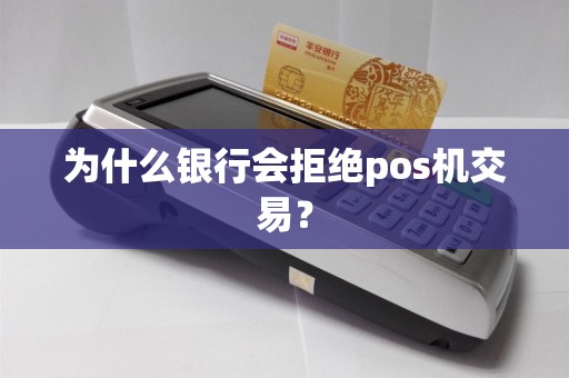 为什么银行会拒绝pos机交易？