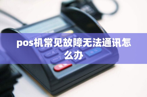 pos机常见故障无法通讯怎么办  第1张