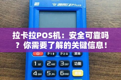 拉卡拉POS机：安全可靠吗？你需要了解的关键信息！
