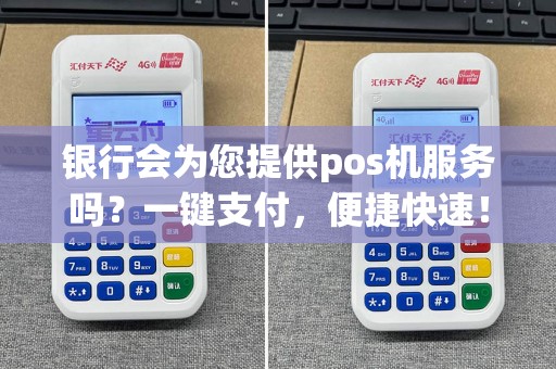 银行会为您提供pos机服务吗？一键支付，便捷快速！