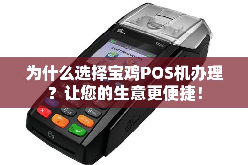 为什么选择宝鸡POS机办理？让您的生意更便捷！